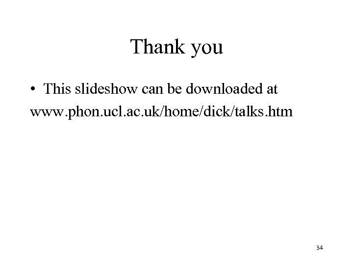 Thank you • This slideshow can be downloaded at www. phon. ucl. ac. uk/home/dick/talks.