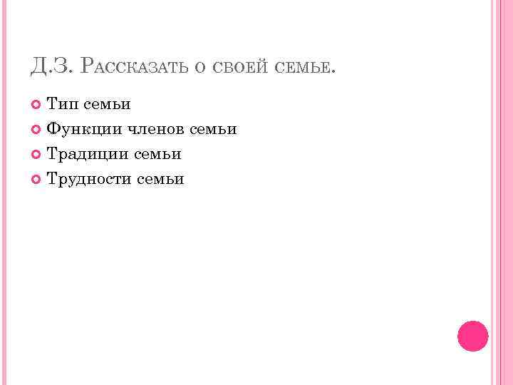 Д. З. РАССКАЗАТЬ О СВОЕЙ СЕМЬЕ. Тип семьи Функции членов семьи Традиции семьи Трудности