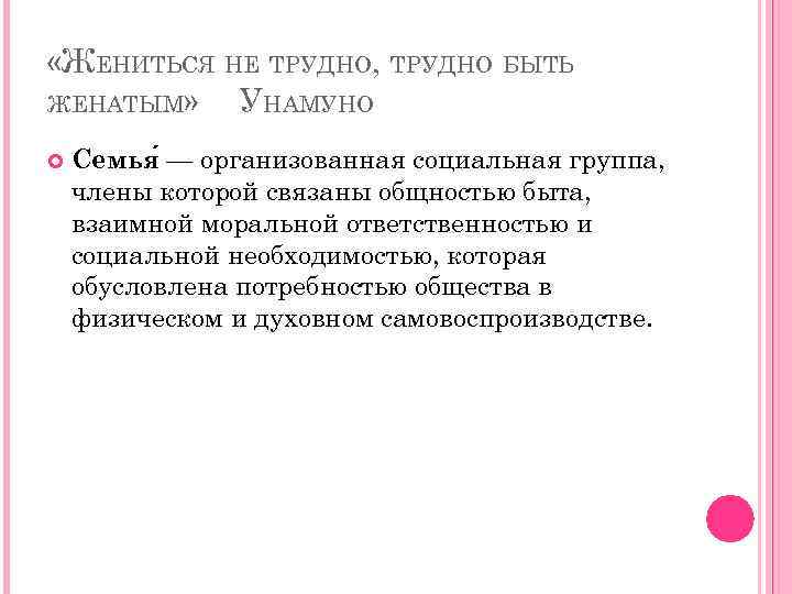  «ЖЕНИТЬСЯ НЕ ТРУДНО, ТРУДНО БЫТЬ ЖЕНАТЫМ» УНАМУНО Семья — организованная социальная группа, члены