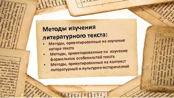 Методы изучения ста литературного текые на: изучение нн ы • Методы, ориентирова автора текста