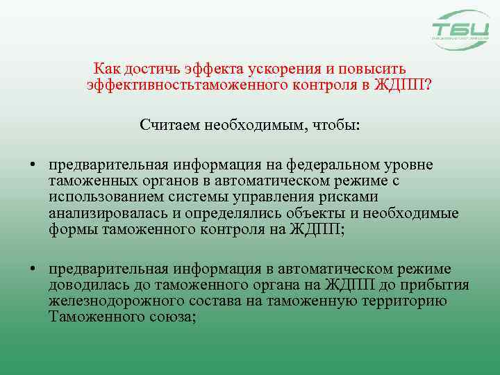 Как достичь эффекта ускорения и повысить эффективностьтаможенного контроля в ЖДПП? Считаем необходимым, чтобы: •