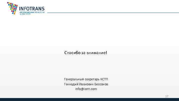 Спасибо за внимание! Генеральный секретарь КСТП Геннадий Иванович Бессонов info@icctt. com 17 