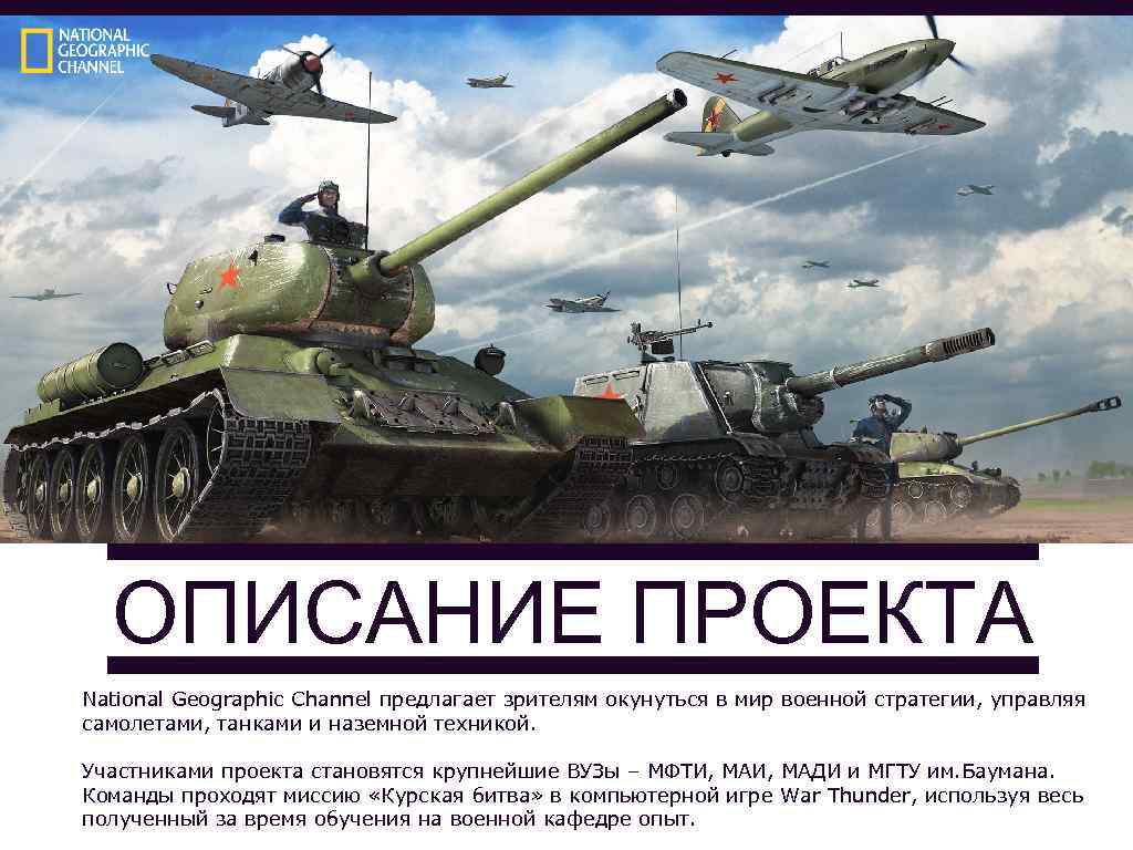 ОПИСАНИЕ ПРОЕКТА National Geographic Channel предлагает зрителям окунуться в мир военной стратегии, управляя самолетами,