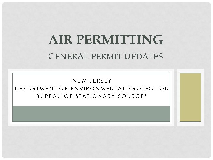 AIR PERMITTING GENERAL PERMIT UPDATES NEW JERSEY DEPARTMENT OF ENVIRONMENTAL PROTECTION BUREAU OF STATIONARY