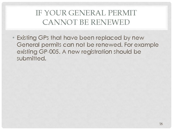 IF YOUR GENERAL PERMIT CANNOT BE RENEWED • Existing GPs that have been replaced