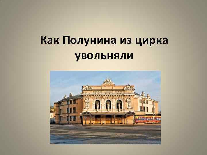 Как Полунина из цирка увольняли 