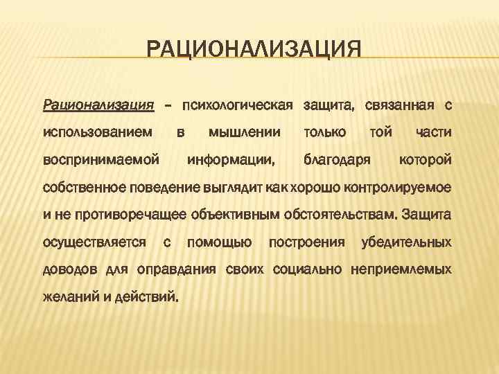 РАЦИОНАЛИЗАЦИЯ Рационализация – психологическая защита, связанная с использованием в воспринимаемой мышлении информации, только той