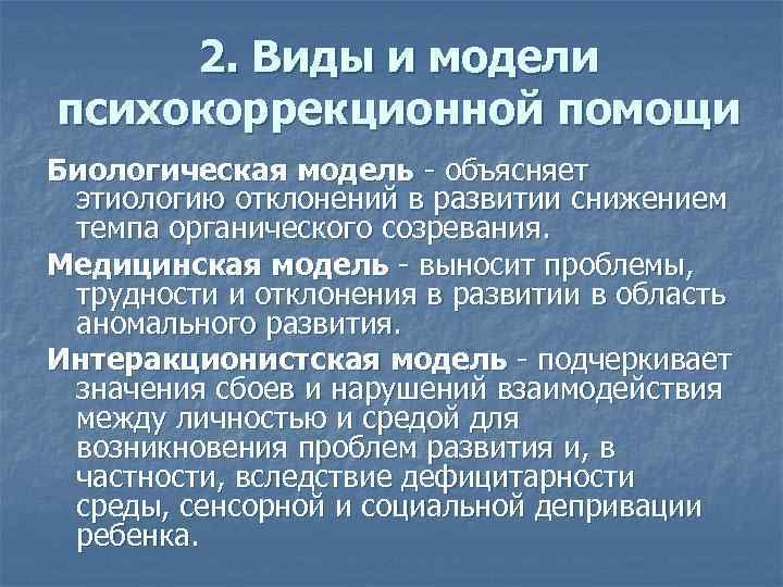 2. Виды и модели психокоррекционной помощи Биологическая модель - объясняет этиологию отклонений в развитии