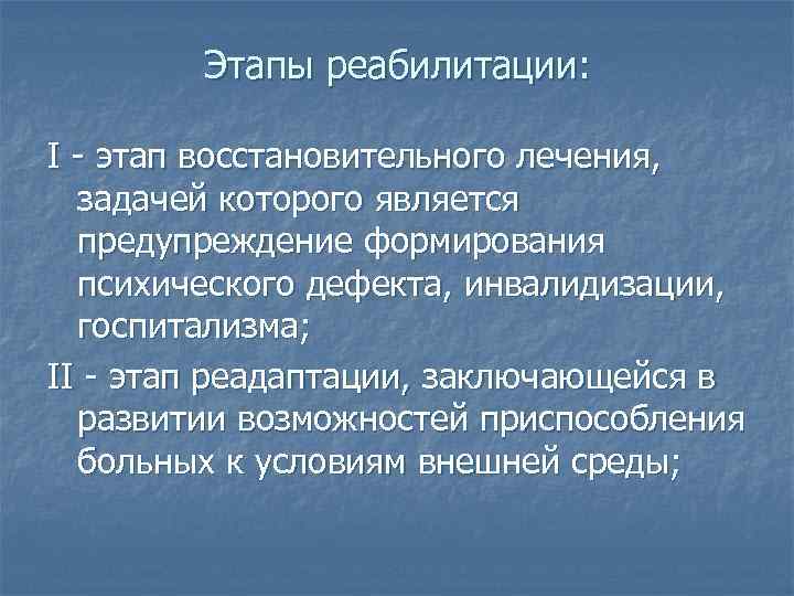 Этапы реабилитации: I - этап восстановительного лечения, задачей которого является предупреждение формирования психического дефекта,