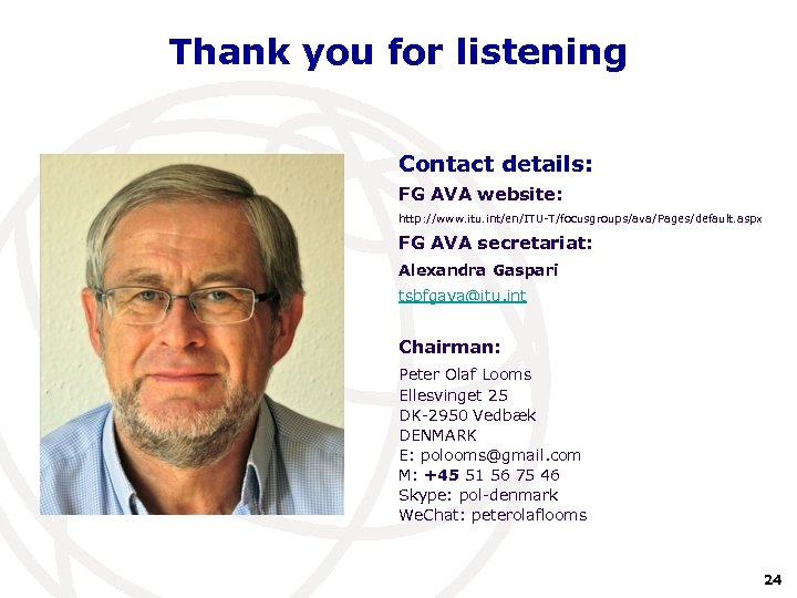 Thank you for listening Contact details: FG AVA website: http: //www. itu. int/en/ITU-T/focusgroups/ava/Pages/default. aspx