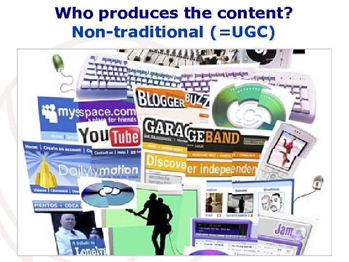 Who produces the content? Non-traditional (=UGC) 5 