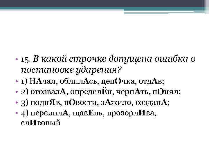  • 15. В какой строчке допущена ошибка в постановке ударения? • • 1)