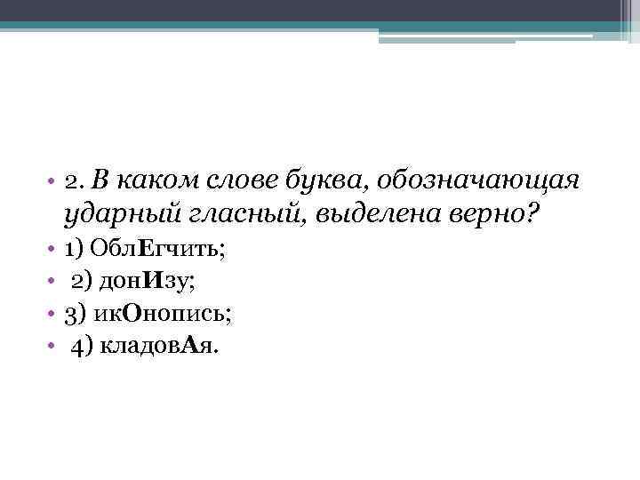  • 2. В каком слове буква, обозначающая ударный гласный, выделена верно? • •