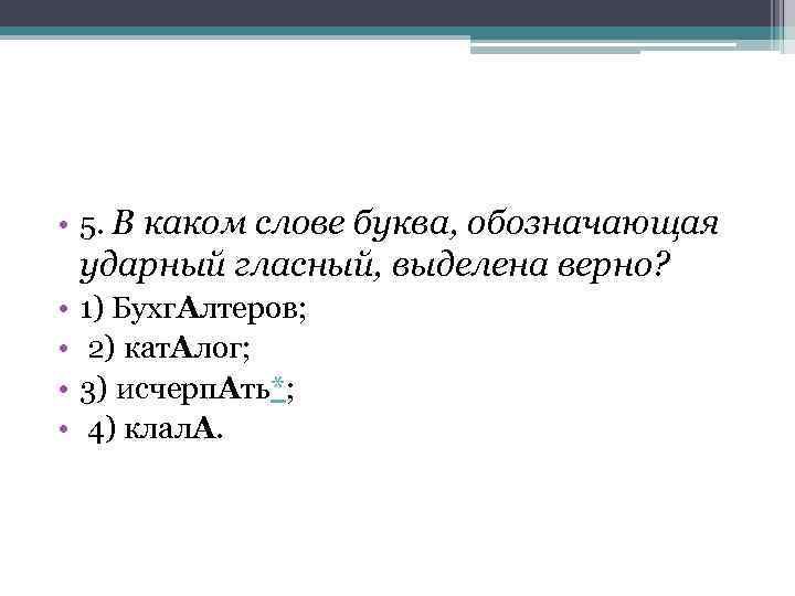  • 5. В каком слове буква, обозначающая ударный гласный, выделена верно? • •