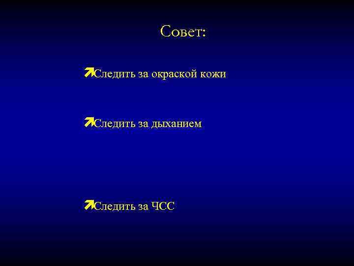 Совет: ìСледить за окраской кожи ìСледить за дыханием ìСледить за ЧСС 