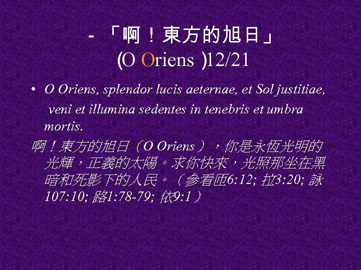 －「啊！東方的旭日」 （ Oriens） O 12/21 • O Oriens, splendor lucis aeternae, et Sol justitiae,