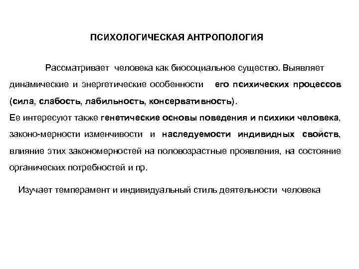 ПСИХОЛОГИЧЕСКАЯ АНТРОПОЛОГИЯ Рассматривает человека как биосоциальное существо. Выявляет динамические и энергетические особенности его психических