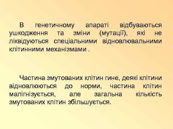 В генетичному апараті відбуваються ушкодження та зміни (мутації), які не ліквідуються спеціальними відновлювальними клітинними