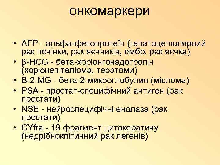 онкомаркери • AFP - альфа-фетопротеїн (гепатоцелюлярний рак печінки, рак яєчників, ембр. рак яєчка) •