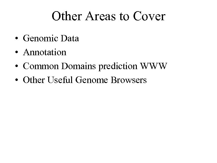 Other Areas to Cover • • Genomic Data Annotation Common Domains prediction WWW Other