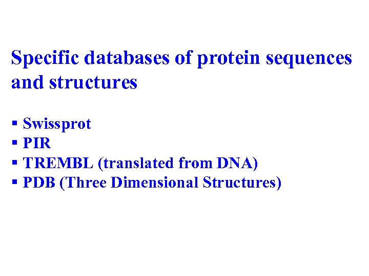 Specific databases of protein sequences and structures § Swissprot § PIR § TREMBL (translated