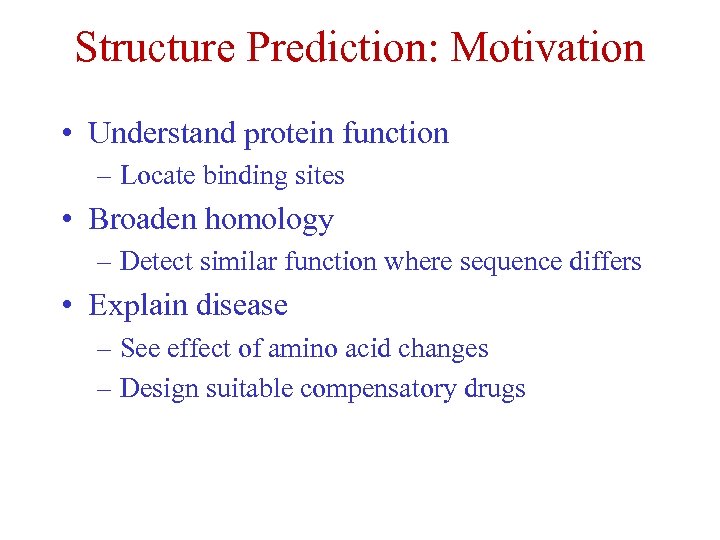 Structure Prediction: Motivation • Understand protein function – Locate binding sites • Broaden homology