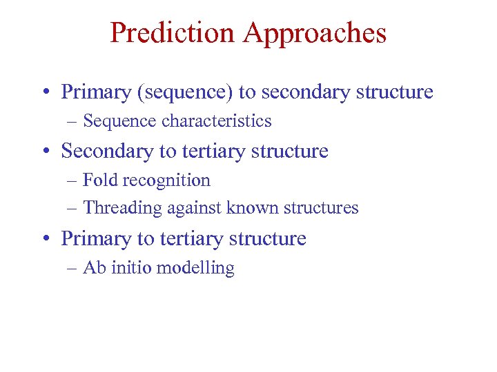 Prediction Approaches • Primary (sequence) to secondary structure – Sequence characteristics • Secondary to