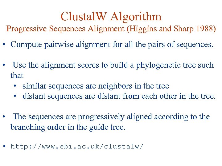 Clustal. W Algorithm Progressive Sequences Alignment (Higgins and Sharp 1988) • Compute pairwise alignment