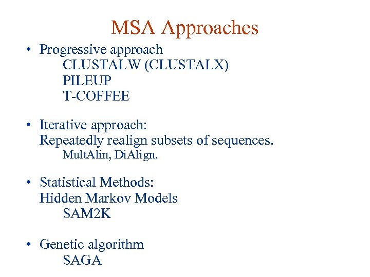 MSA Approaches • Progressive approach CLUSTALW (CLUSTALX) PILEUP T-COFFEE • Iterative approach: Repeatedly realign