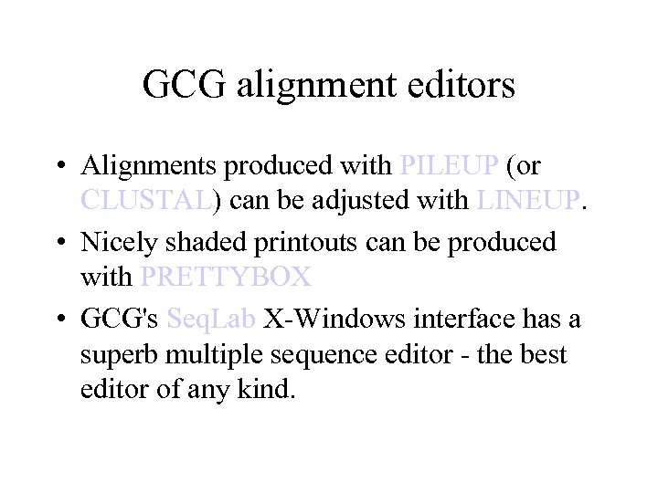 GCG alignment editors • Alignments produced with PILEUP (or CLUSTAL) can be adjusted with