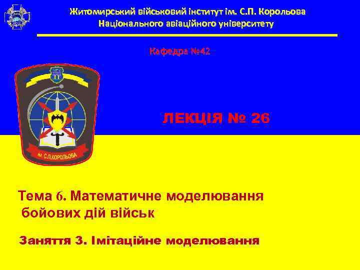 Житомирський військовий інститут ім. С. П. Корольова Національного авіаційного університету Кафедра № 42 ЛЕКЦІЯ