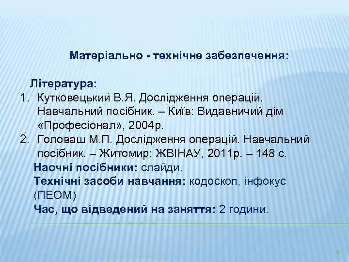 Матеріально - технічне забезпечення: Література: 1. Кутковецький В. Я. Дослідження операцій. Навчальний посібник. –