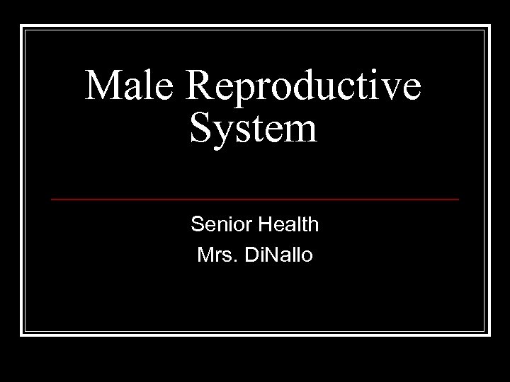 Male Reproductive System Senior Health Mrs. Di. Nallo 