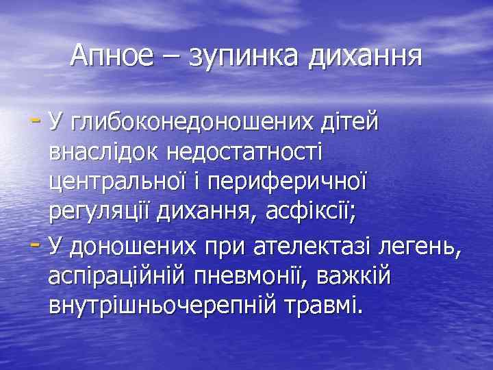 Апное – зупинка дихання - У глибоконедоношених дітей внаслідок недостатності центральної і периферичної регуляції