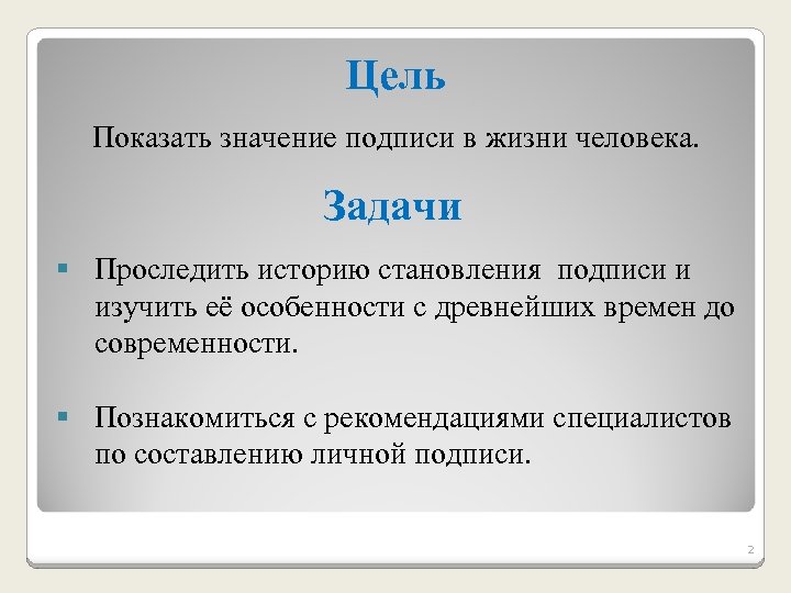 Цель Показать значение подписи в жизни человека. Задачи § Проследить историю становления подписи и