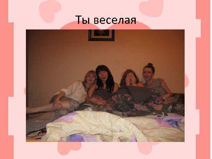 Ты веселая 