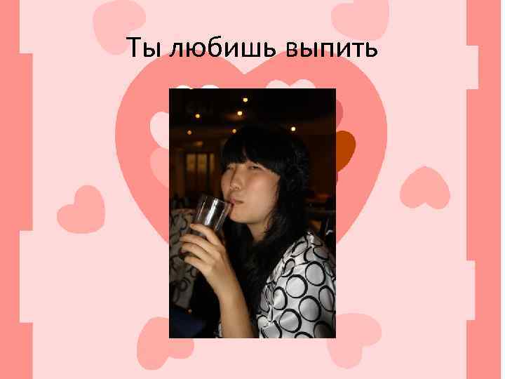 Ты любишь выпить 