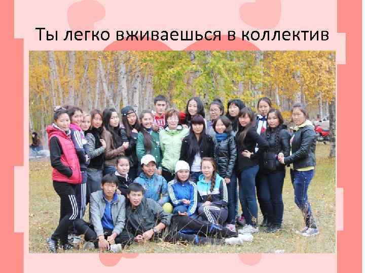 Ты легко вживаешься в коллектив 