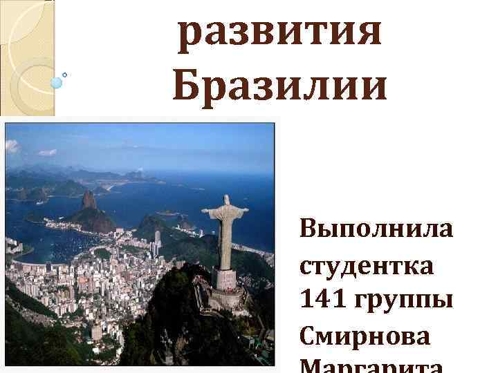 развития Бразилии Выполнила студентка 141 группы Смирнова 