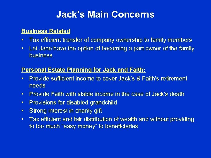 Jack’s Main Concerns Business Related • Tax efficient transfer of company ownership to family