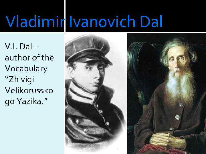 Vladimir Ivanovich Dal V. I. Dal – author of the Vocabulary “Zhivigi Velikorussko go