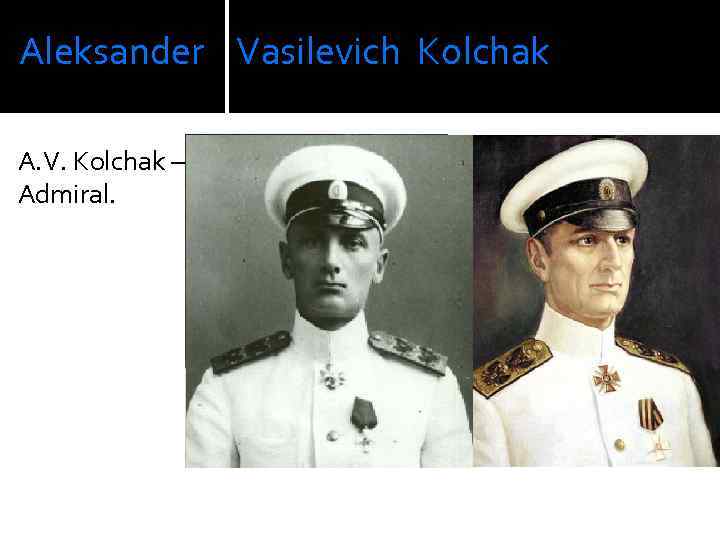 Aleksander Vasilevich Kolchak A. V. Kolchak – Admiral. 