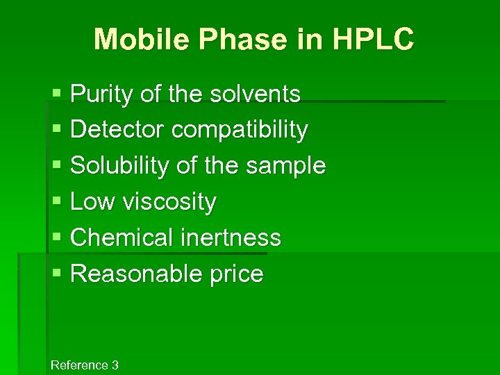 Mobile Phase in HPLC § Purity of the solvents § Detector compatibility § Solubility