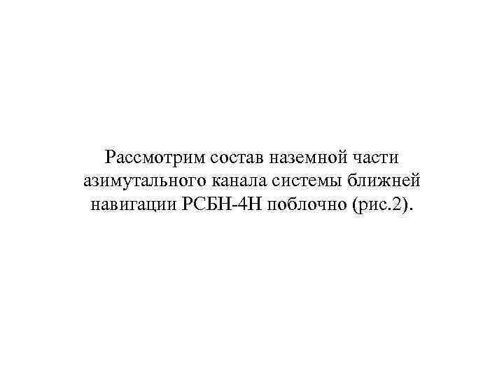 Рассмотрим состав наземной части азимутального канала системы ближней навигации РСБН-4 Н поблочно (рис. 2).