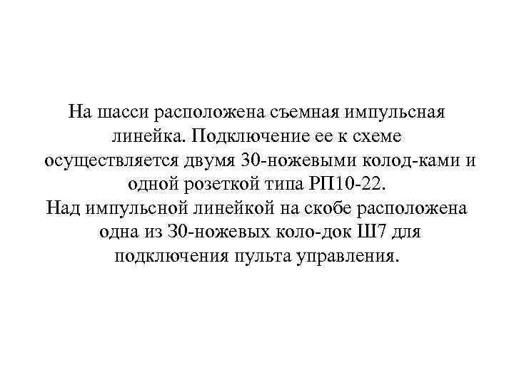 На шасси расположена съемная импульсная линейка. Подключение ее к схеме осуществляется двумя 30 ножевыми