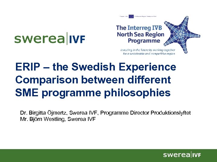 ERIP – the Swedish Experience Comparison between different SME programme philosophies Dr. Birgitta Öjmertz,