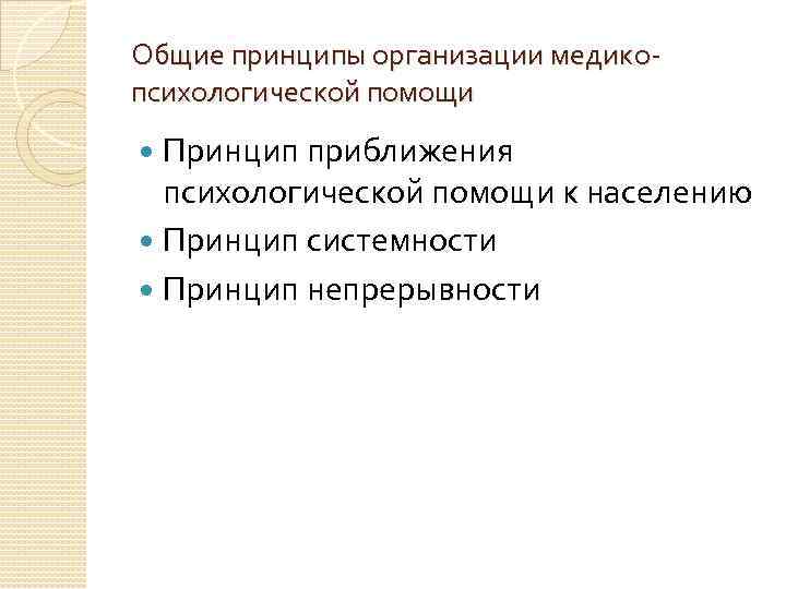 Общие принципы организации медикопсихологической помощи Принцип приближения психологической помощи к населению Принцип системности Принцип