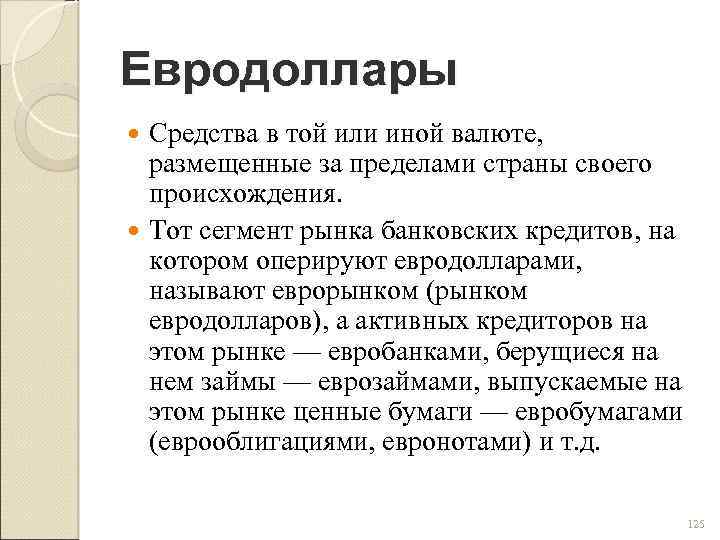 Евродоллары Средства в той или иной валюте, размещенные за пределами страны своего происхождения. Тот