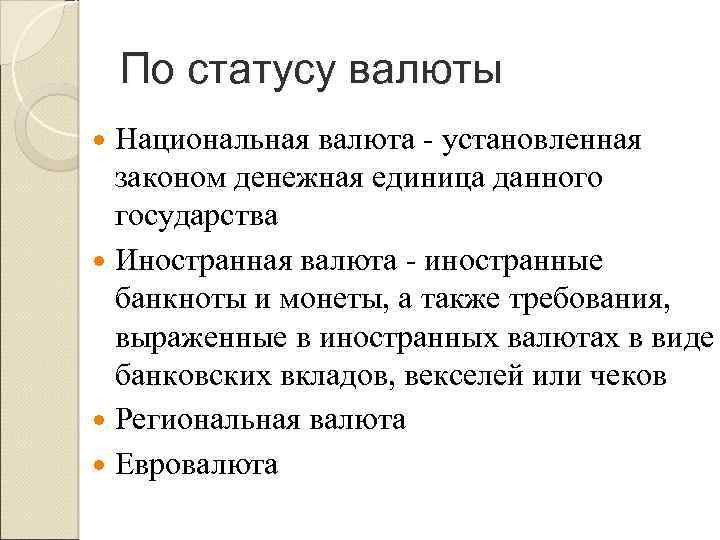 По статусу валюты Национальная валюта установленная законом денежная единица данного государства Иностранная валюта иностранные