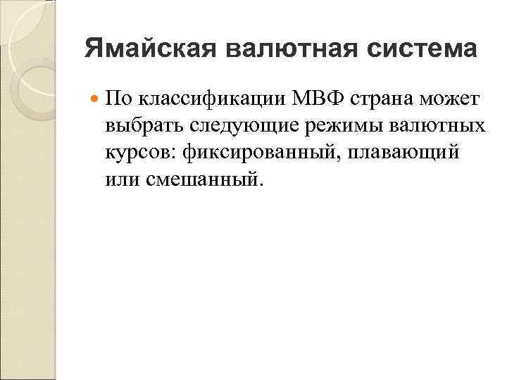 Ямайская валютная система По классификации МВФ страна может выбрать следующие режимы валютных курсов: фиксированный,